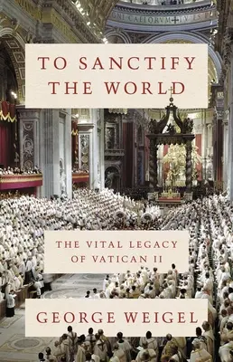 Megszentelni a világot: A II. vatikáni zsinat létfontosságú öröksége - To Sanctify the World: The Vital Legacy of Vatican II