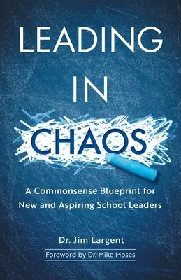 Leading in Chaos: A Commonsense Blueprint for New and Aspiring School Leaders (Egy józan terv az új és feltörekvő iskolavezetők számára) - Leading in Chaos: A Commonsense Blueprint for New and Aspiring School Leaders