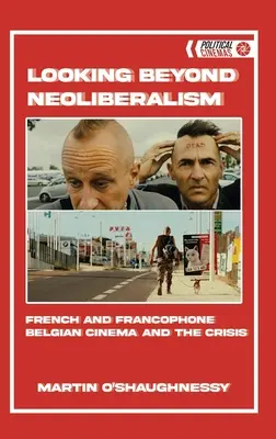 Túl a neoliberalizmuson: A francia és a frankofón belga film és a válság - Looking Beyond Neoliberalism: French and Francophone Belgian Cinema and the Crisis