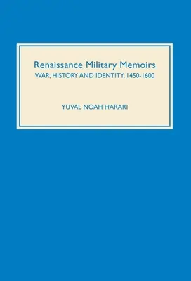 Reneszánsz katonai emlékiratok: Háború, történelem és identitás, 1450-1600 - Renaissance Military Memoirs: War, History and Identity, 1450-1600