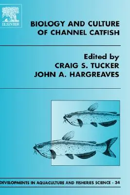 A csatornaharcsák biológiája és tenyésztése: 34. kötet - Biology and Culture of Channel Catfish: Volume 34