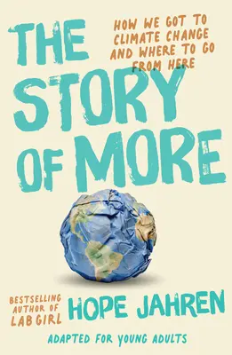 The Story of More (Fiatal felnőttek számára átdolgozva): Hogyan jutottunk el a klímaváltozáshoz és merre tovább - The Story of More (Adapted for Young Adults): How We Got to Climate Change and Where to Go from Here