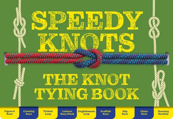 Gyors csomók - Gyors és egyszerű módja az alapok elsajátításának - Speedy Knots - Quick & Easy Ways to Master the Basics