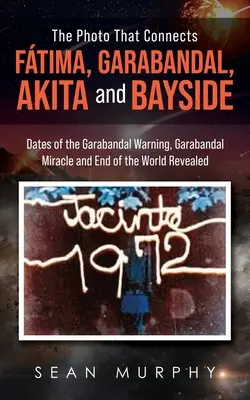 A fotó, amely összeköti Ftimát, Garabandalt, Akitát és Bayside-ot: A garabandali figyelmeztetés, a garabandali csoda és a világvége dátumai feltárulnak - The Photo that Connects Ftima, Garabandal, Akita and Bayside: Dates of the Garabandal Warning, Garabandal Miracle and End of the World Revealed