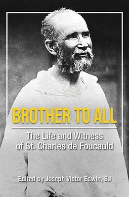 Mindenki testvére: Saint Charles de Foucauld élete és tanúsága - Brother to All: The Life and Witness of Saint Charles de Foucauld