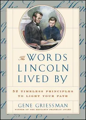 A szavak, amelyek szerint Lincoln élt: 52 időtlen alapelv, amelyek megvilágítják az utadat - The Words Lincoln Lived by: 52 Timeless Principles to Light Your Path