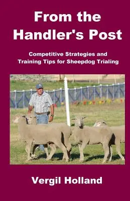 A kutyavezető posztjáról: Versenystratégiák és képzési tippek a juhászkutya-versenyzéshez - From the Handler's Post: Competitive Strategies and Training Tips for Sheepdog Trialing