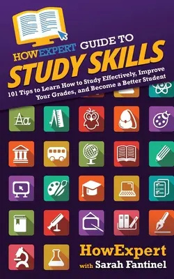 HowExpert Guide to Study Skills: 101 tipp a hatékony tanuláshoz, a jegyek javításához és a jobb tanulóvá váláshoz - HowExpert Guide to Study Skills: 101 Tips to Learn How to Study Effectively, Improve Your Grades, and Become a Better Student