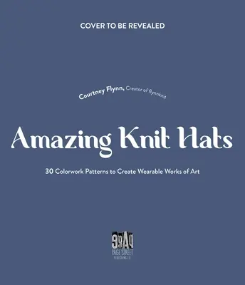 A kalapkötés művészete: 30 könnyen követhető minta saját színes mesterművek készítéséhez - The Art of Knitting Hats: 30 Easy-To-Follow Patterns to Create Your Own Colorwork Masterpieces