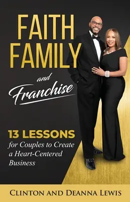 Hit, család és franchise: 13 lecke pároknak egy szívközpontú vállalkozás létrehozásához - Faith, Family, and Franchise: 13 Lessons for Couples to Create a Heart-Centered Business