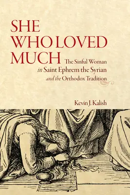 Aki sokat szeretett: A bűnös nő Szíriai Szent Efrém és az ortodox hagyományban - She Who Loved Much: The Sinful Woman in Saint Ephrem the Syrian and the Orthodox Tradition