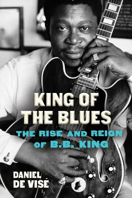 A blues királya: B.B. King felemelkedése és uralkodása - King of the Blues: The Rise and Reign of B.B. King