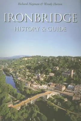 Ironbridge: Iron Ironbridge: History & Guide - Ironbridge: History & Guide