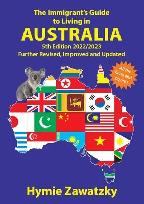 The Immigrant's Guide to Living in Australia: 5. kiadás - 2022/2023 Tovább átdolgozott, javított és frissített kiadás. - The Immigrant's Guide to Living in Australia: 5th Edition - 2022/2023 Further Revised, Improved and Updated