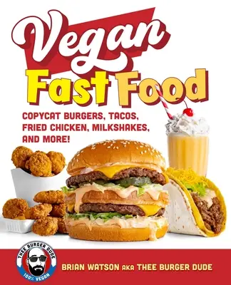 Vegán gyorséttermi ételek: Copycat Burgers, Tacos, Fried Chicken, Pizza, Milkshakes, and More! - Vegan Fast Food: Copycat Burgers, Tacos, Fried Chicken, Pizza, Milkshakes, and More!