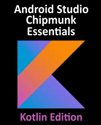 Android Studio Chipmunk Essentials - Kotlin Edition: 2021.2.1 και Kotlin - Android Studio Chipmunk Essentials - Kotlin Edition: Developing Android Apps Using Android Studio 2021.2.1 and Kotlin