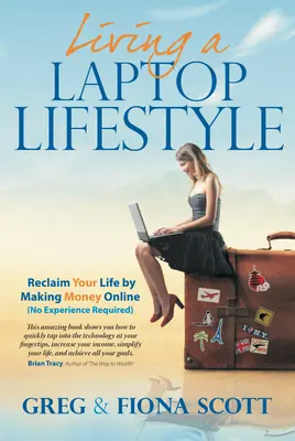 Living a Laptop Lifestyle (2. kiadás): Reclaim Your Life by Making Money Online (Nem szükséges tapasztalat) - Living a Laptop Lifestyle (2nd Ed): Reclaim Your Life by Making Money Online (No Experience Required)