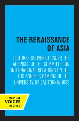 Ázsia reneszánsza: A Nemzetközi Kapcsolatok Bizottságának védnöksége alatt tartott előadások az egyetem Los Angeles-i campusán. - The Renaissance of Asia: Lectures Delivered Under the Auspices of the Committee on International Relations on the Los Angeles Campus of the Uni