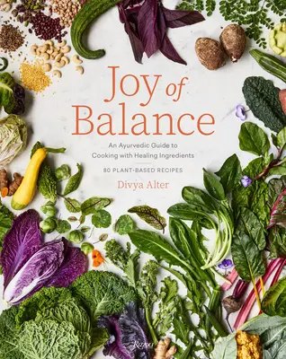 Az egyensúly öröme - Ayurvédikus útmutató a gyógyító összetevőkkel való főzéshez: 80 növényi alapú recept - Joy of Balance - An Ayurvedic Guide to Cooking with Healing Ingredients: 80 Plant-Based Recipes