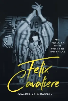 Felix Cavaliere Egy gazember emlékiratai: A New York-i Pelhamtől a Rock & Roll Hall of Fame-ig - Felix Cavaliere Memoir of a Rascal: From Pelham, NY to the Rock & Roll Hall of Fame