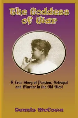 A háború istennője: Egy igaz történet szenvedélyről, árulásról és gyilkosságról a régi nyugaton - The Goddess of War: A True Story of Passion, Betrayal and Murder in the Old West