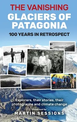 Patagónia eltűnő gleccserei: 100 év visszatekintés. - The Vanishing Glaciers of Patagonia: 100 Years in Retrospect.