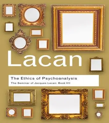 A pszichoanalízis etikája: Jacques Lacan szemináriuma: Lacan: VII. könyv - The Ethics of Psychoanalysis: The Seminar of Jacques Lacan: Book VII