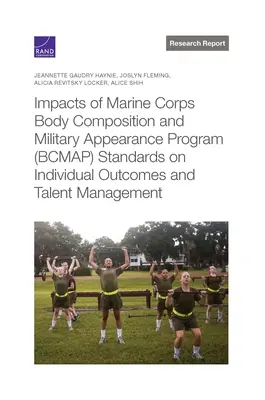 A tengerészgyalogság testösszetétel és katonai megjelenés program (BCMAP) szabványainak hatása az egyéni eredményekre és a tehetséggondozásra - Impacts of Marine Corps Body Composition and Military Appearance Program (BCMAP) Standards on Individual Outcomes and Talent Management