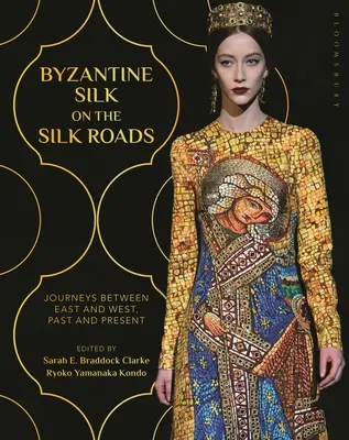 Bizánci selyem a selyemutakon: Utazások Kelet és Nyugat, múlt és jelen között - Byzantine Silk on the Silk Roads: Journeys Between East and West, Past and Present