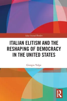 Az olasz elitizmus és a demokrácia átalakulása az Egyesült Államokban - Italian Elitism and the Reshaping of Democracy in the United States