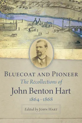 Kékköpenyes és úttörő: John Benton Hart visszaemlékezései, 1864-1868 - Bluecoat and Pioneer: The Recollections of John Benton Hart, 1864-1868