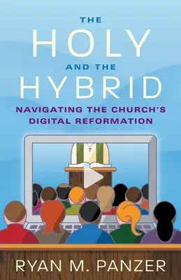 A szent és a hibrid: Az egyház digitális reformációjában való eligazodás - The Holy and the Hybrid: Navigating the Church's Digital Reformation