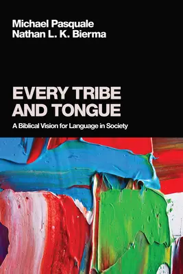 Minden törzs és nyelv: A bibliai jövőkép a nyelvről a társadalomban - Every Tribe and Tongue: A Biblical Vision for Language in Society