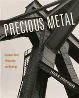 Nemesfém: Német acél, modernitás és ökológia - Precious Metal: German Steel, Modernity, and Ecology