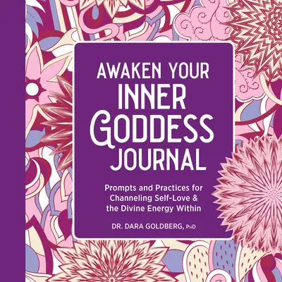 Ébreszd fel a belső istennődet: A Journal: Az önszeretet és a bennünk rejlő isteni energia csatornázásához. - Awaken Your Inner Goddess: A Journal: Prompts and Practices for Channeling Self-Love & the Divine Energy Within