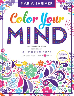 Színezd ki az elmédet! Színezőkönyv az Alzheimer-kórosoknak és az őket szerető embereknek - Color Your Mind: A Coloring Book for Those with Alzheimer's and the People Who Love Them