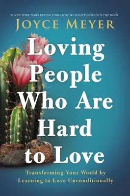 Loving People Who Are Hard to Love: A világod átalakítása a feltétel nélküli szeretet megtanulásával - Loving People Who Are Hard to Love: Transforming Your World by Learning to Love Unconditionally