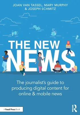 Az új hírek: Az újságíró útmutatója az online és mobil hírek digitális tartalmának előállításához - The New News: The Journalist's Guide to Producing Digital Content for Online & Mobile News