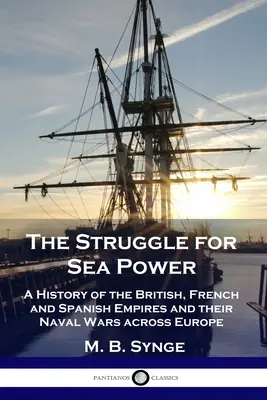 A tengeri hatalomért folytatott küzdelem: Az angol, a francia és a spanyol birodalom története és az európai tengeri háborúk. - The Struggle for Sea Power: A History of the British, French and Spanish Empires and their Naval Wars across Europe