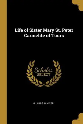 Mária Szent Péter tours-i karmelita nővér élete - Life of Sister Mary St. Peter Carmelite of Tours