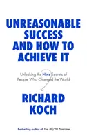 Az ésszerűtlen siker és hogyan érheted el - A világot megváltoztató emberek kilenc titkának megfejtése - Unreasonable Success and How to Achieve It - Unlocking the Nine Secrets of People Who Changed the World