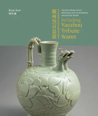 Yaozhou Wares from Museums and Art Institutions Around the World: Beleértve a Yaozhou Tribute Wares - Yaozhou Wares from Museums and Art Institutes Around the World: Including Yaozhou Tribute Wares