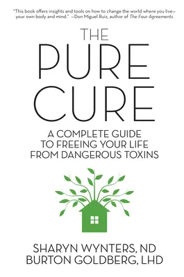 A tiszta kúra: Teljes útmutató az életed megszabadításához a veszélyes mérgektől - The Pure Cure: A Complete Guide to Freeing Your Life From Dangerous Toxins