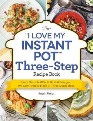 Az I Love My Instant Pot Three-Step Recept Book: Palacsintafalatkáktól a ravioli lasagnáig, 175 egyszerű recept három gyors lépésben elkészítve - The I Love My Instant Pot Three-Step Recipe Book: From Pancake Bites to Ravioli Lasagna, 175 Easy Recipes Made in Three Quick Steps