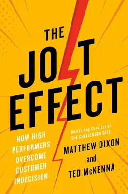 A rázkódáshatás: Hogyan győzik le a nagyteljesítők az ügyfelek határozatlanságát? - The Jolt Effect: How High Performers Overcome Customer Indecision