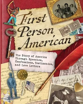 Első személyben amerikai: Amerika története beszédeken, vallomásokon, vallomásokon és szerelmes leveleken keresztül - First Person American: The Story of America Through Speeches, Confessions, Testimonies, and Love Letters