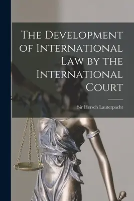 A nemzetközi jog fejlődése a Nemzetközi Bíróság által - The Development of International Law by the International Court