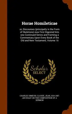 Horae Homileticae: vagy, Beszédek (főleg csontvázak formájában) most először egy folyamatos sorozatba emésztve és egy Comme-t alkotva - Horae Homileticae: or, Discourses (principally in the Form of Skeletons) now First Digested Into one Continued Series and Forming a Comme