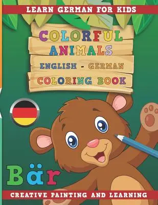 Színes állatok angol - német Színezőkönyv. Németül tanulni gyerekeknek. Kreatív festés és tanulás. - Colorful Animals English - German Coloring Book. Learn German for Kids. Creative painting and learning.