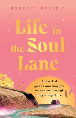 Élet a lélek útján: Gyakorlati útmutató, amely összeköt a lelkeddel az életút során - Life in the Soul Lane: A practical guide connecting you to your soul through the journey of life